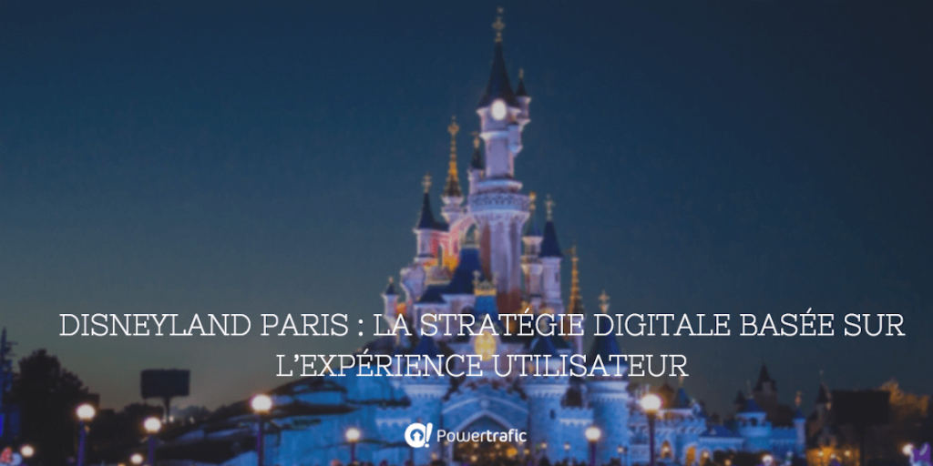 Disneyland Paris : La stratégie digitale basée sur l'expérience utilisateur