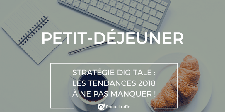 Petit-déjeuner conférence - Stratégie digitale : les tendances 2018 à ne pas manquer !