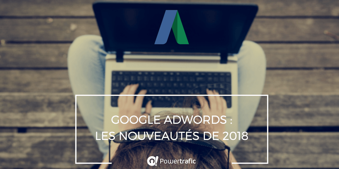 Google AdWords : quelles nouveautés en 2018 ?