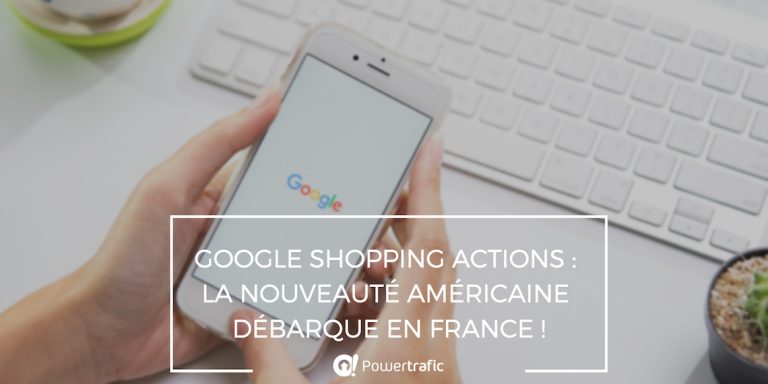 Google Shopping Actions : la nouveauté américaine débarque en France !