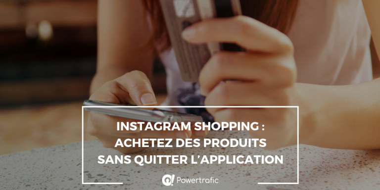 Instagram Shopping : achetez des produits sans quitter l’application