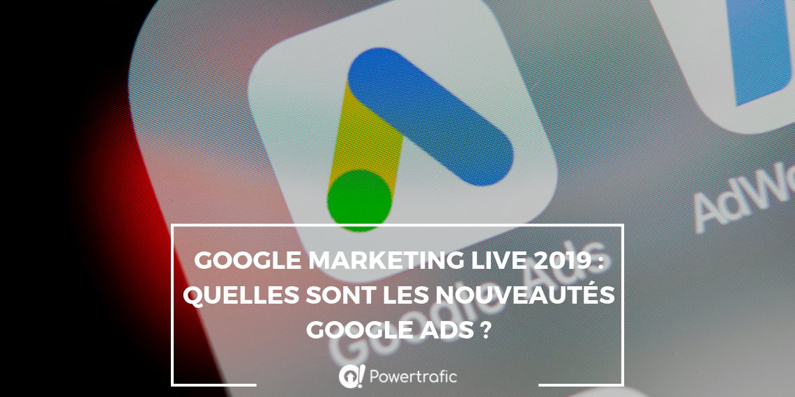 Google Marketing Live 2019 : quelles sont les nouveautés Google Ads ?